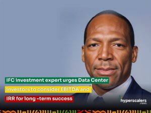 Read more about the article IFC investment expert urges Data Center investors to consider EBITDA and IRR for long -term success