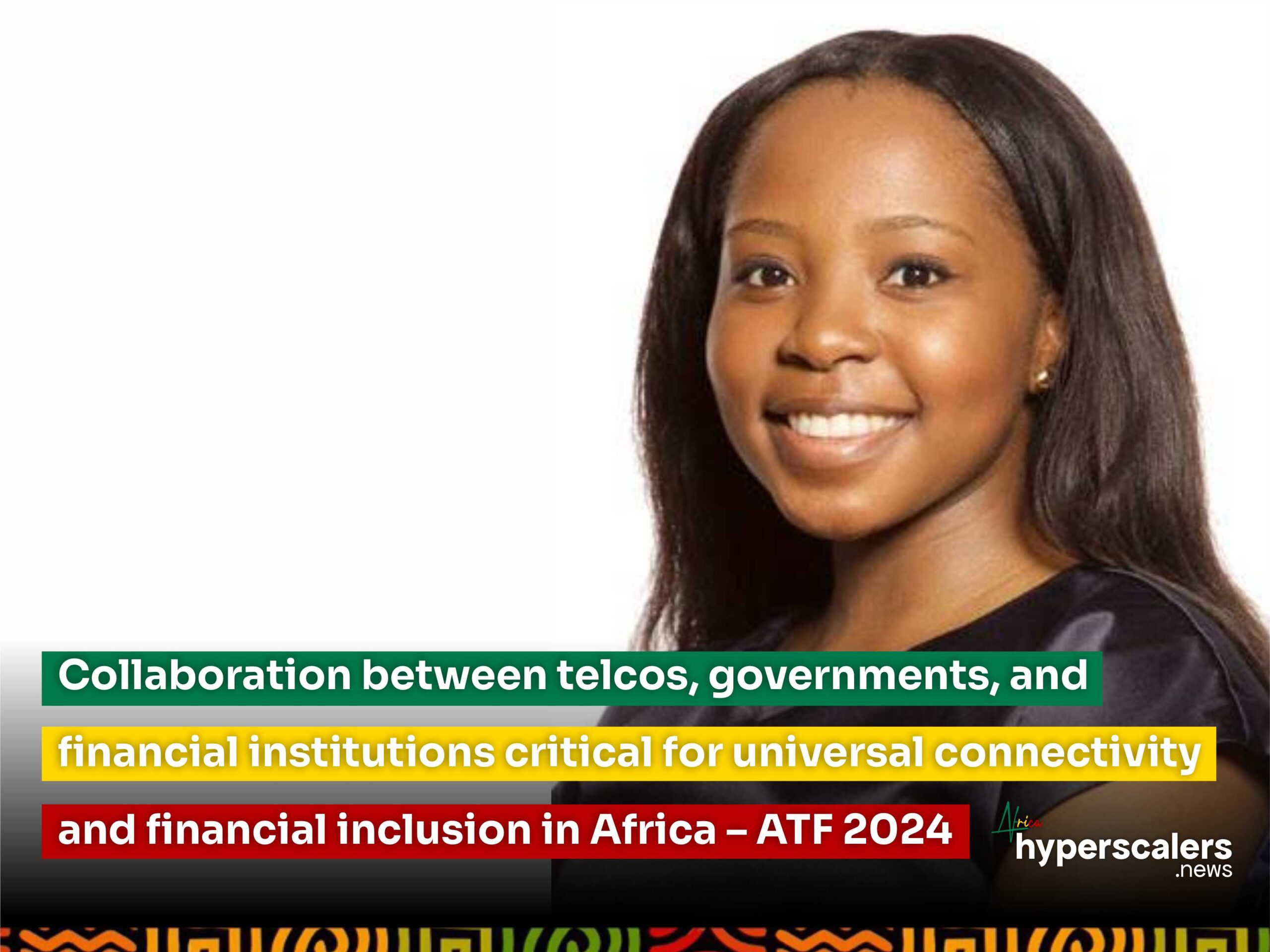 You are currently viewing Collaboration between telcos, governments, and financial institutions critical for universal connectivity and financial inclusion in Africa – ATF 2024