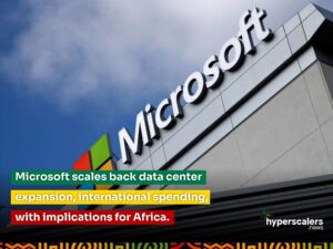 Read more about the article Microsoft scales back data center expansion, international spending, with implications for Africa