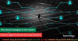 Read more about the article Why cloud sovereignty is now mission-critical for Nigeria’s financial technology operators.
