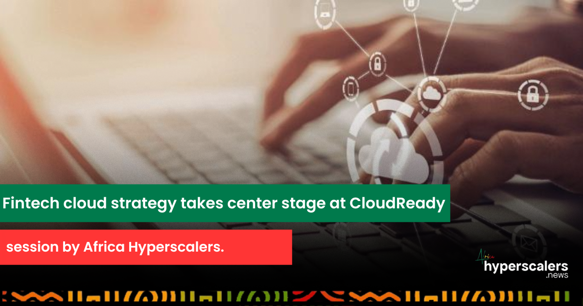 Read more about the article Fintech cloud strategy takes center stage at CloudReady session by Africa Hyperscalers.