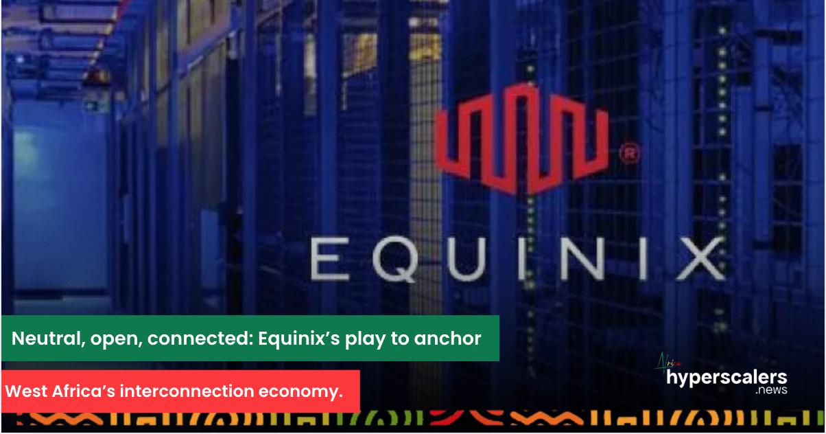 You are currently viewing Neutral, open, connected: Equinix’s play to anchor West Africa’s interconnection economy.