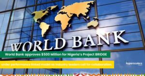 Read more about the article World Bank approves $500 Million for Nigeria’s Project BRIDGE under performance – linked model as industry leaders call for collaboration.